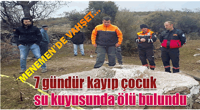 7 gündür kayıp çocuk su kuyusunda ölü bulundu
