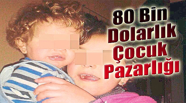 80 bin dolarlık çocuk pazarlığı