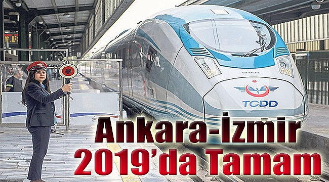 Ankara-İzmir 2019&#039;da 3.5 saate iniyor