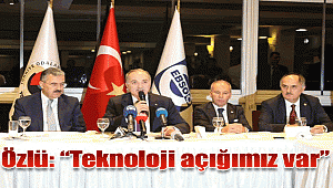 Bakan Özlü: "Türkiye’nin esas açığı teknoloji açığıdır”
