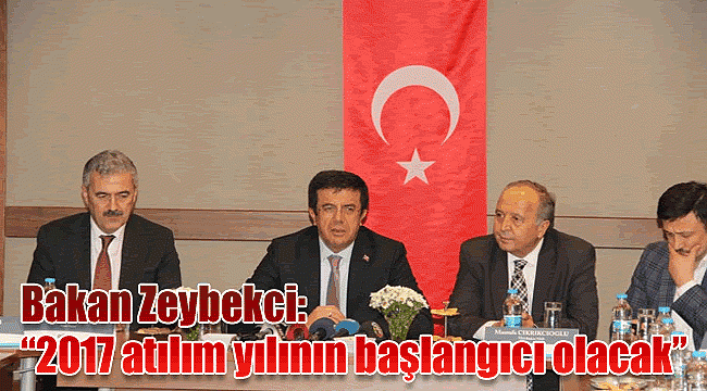 Bakan Zeybekci: &quot;2017 atılım yılının başlangıcı olacak&quot;