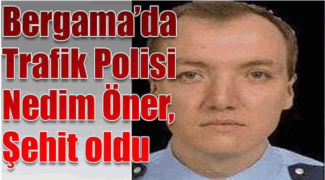 Bergama’da Trafik Polisi şehit oldu