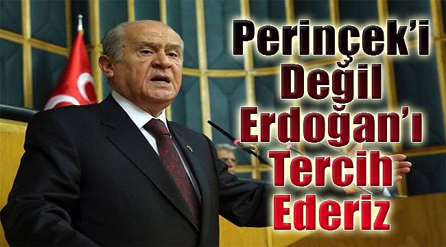 Devlet Bahçeli: Perinçek&#039;i değil Erdoğan&#039;ı tercih ederiz
