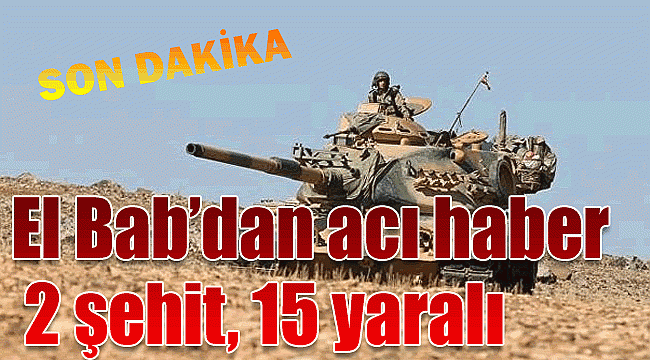 El Bab&#039;dan kötü haber 2 şehit, 15 yaralı