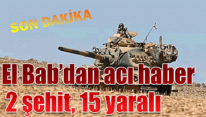 El Bab'dan kötü haber 2 şehit, 15 yaralı