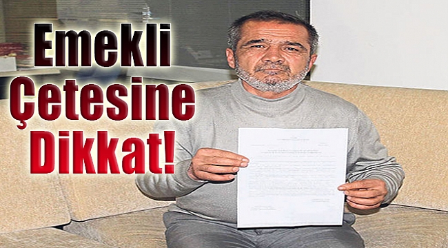 Emekli çetesine dikkat!