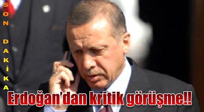 Erdoğan'dan kritik görüşme