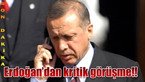 Erdoğan'dan kritik görüşme