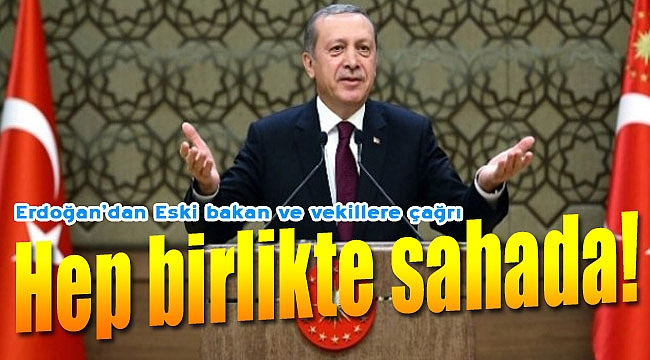 Erdoğan eski bakan ve vekillere seslendi: "Gelin hep birlikte..."