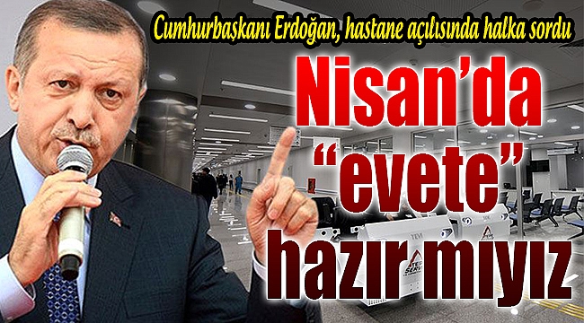 Erdoğan halka sordu: &quot;Evete hazır mıyız?&quot;