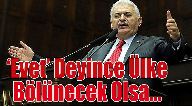 &#039;Evet&#039; deyince ülke bölünecek olsa..
