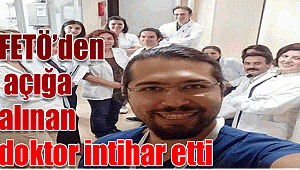 FETÖ'den açığa alınan doktor intihar etti