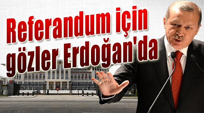 Gözler Erdoğan&#039;a çevrildi!