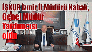 İŞKUR İzmir İl Müdürü Kabak Genel Müdür Yardımcılığına atandı