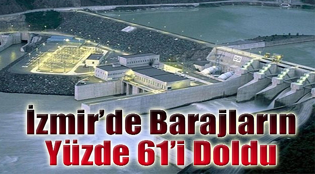 İzmir&#039;de barajların yüzde 61&#039;i doldu