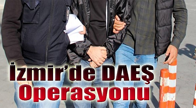 İzmir'de DAEŞ operasyonu: 9 adrese eşzamanlı baskın