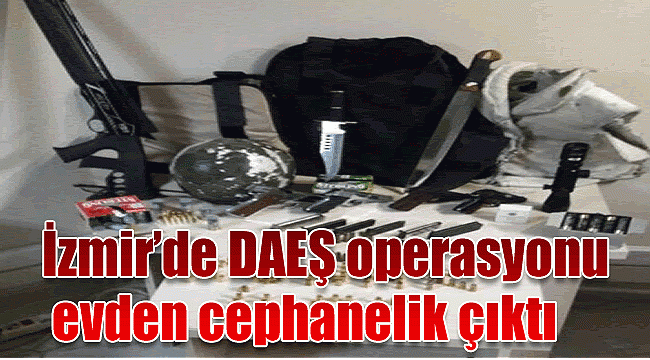 İzmir’de DAEŞ operasyonu evden cephanelik çıktı