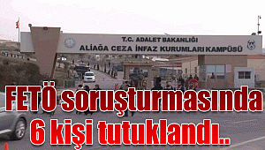 İzmir’de FETÖ soruşturmasında 6 kişi tutuklandı