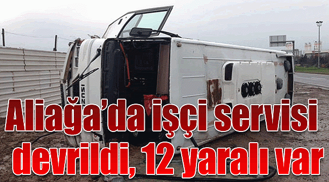İzmir'de işçi servisi devrildi, 12 yaralı var