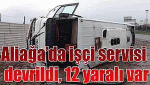 İzmir'de işçi servisi devrildi, 12 yaralı var