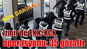 İzmir’de PKK/KCK operasyonu: 35 gözaltı