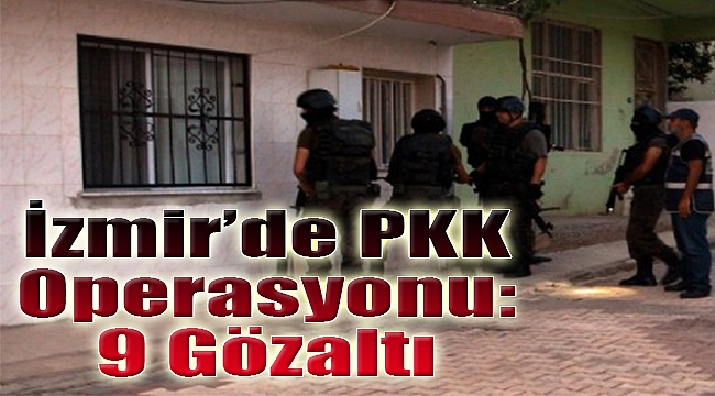 İzmir&#039;de PKK operasyonu: 9 gözaltı
