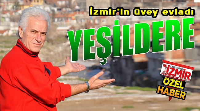 İzmir&#039;in üvey evladı: &quot;Yeşildere&quot;