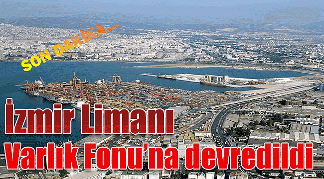 İzmir Limanı Varlık Fonu’na devredildi