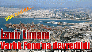 İzmir Limanı Varlık Fonu’na devredildi