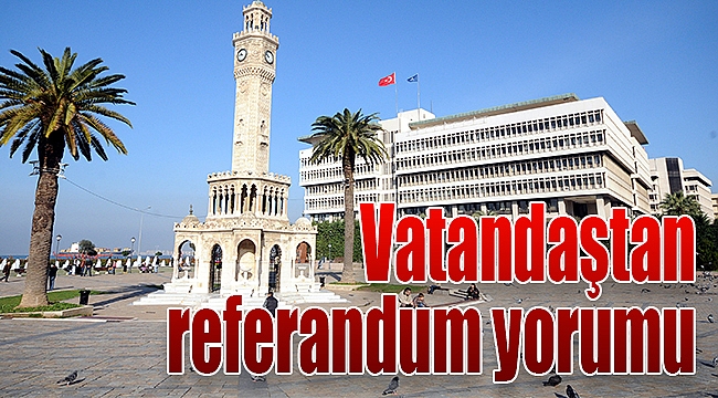 İzmir ve Manisa&#039;daki vatandaşların referandum yorumu!