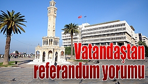 İzmir ve Manisa'daki vatandaşların referandum yorumu!