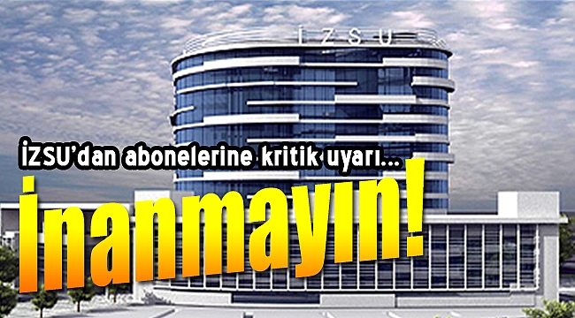 İZSU abonelerini uyardı: &quot;İnanmayın&quot;