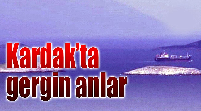 Kardak&#039;ta gergin anlar