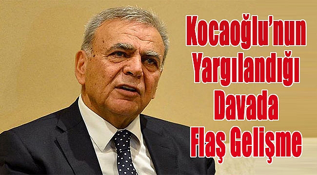 Kocaoğlu&#039;nun yargılandığı davada flaş gelişme