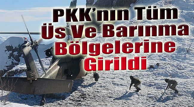 "PKK'nın tüm üs ve barınma bölgelerine girildi"