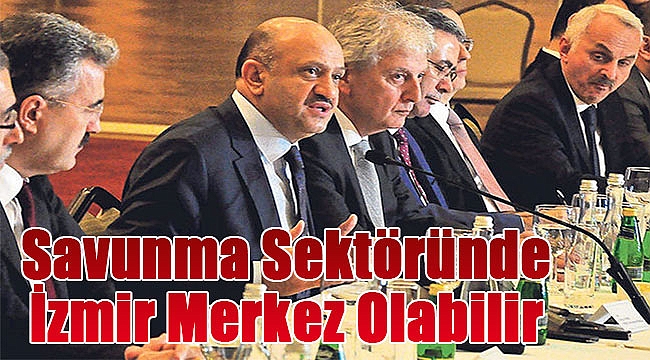 Savunma sektöründe İzmir merkez olabilir