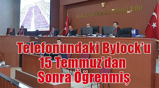 Telefonundaki ByLock&#039;u 15 Temmuz&#039;dan sonra öğrenmiş!