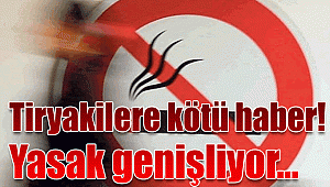 Tiryakilere kötü haber! Yasak genişliyor...