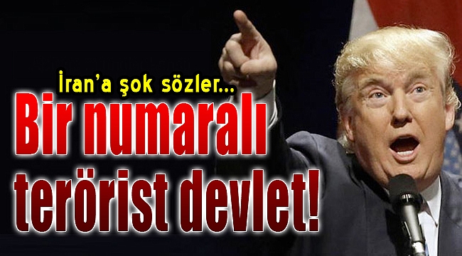 Trump&#039;tan İran&#039;a: Bir numaralı terörist devlet