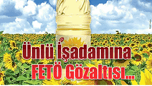 Ünlü İşadamı FETÖ soruşturmasından gözaltına alındı