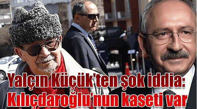 Yalçın Küçük&#039;ten şok iddia: Kılıçdaroğlu&#039;nun kaseti var