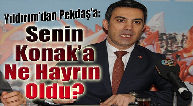 Yıldırım&#039;dan Pekdaş&#039;a: Senin Konak&#039;a ne hayrın oldu?