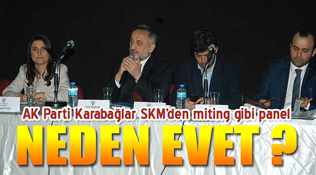 AK Parti Karabağlar SKM&#039;den miting gibi panel: &quot;Neden Evet?&quot;
