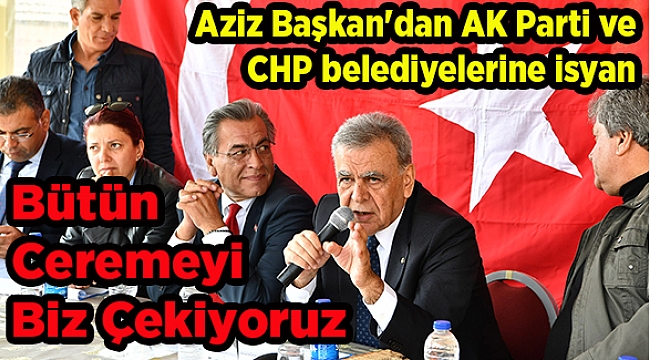 Aziz Başkan'dan AK Parti ve CHP belediyelerine isyan
