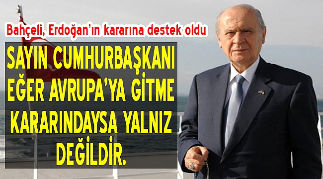 Bahçeli Cumhurbaşkanı Erdoğan&#039;a sahip çıktı: &quot;Yalnız değildir&quot;