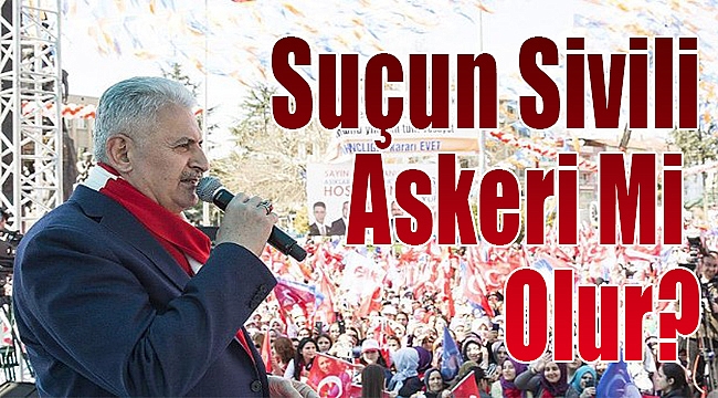 Başbakan Yıldırım: Suçun sivili, askeri mi olur?