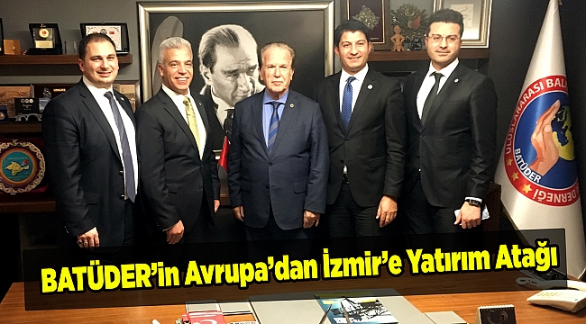 BATÜDER&#039;in Avrupa&#039;dan İzmir&#039;e Yatırım Atağı