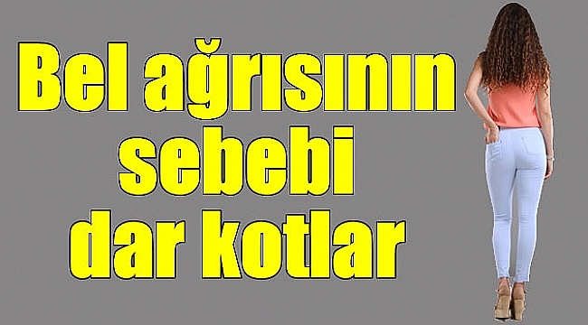 Bel ağrısının sebebi  dar kotlar