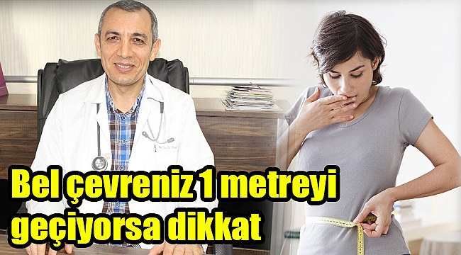 Bel çevreniz 1 metreyi geçiyorsa dikkat