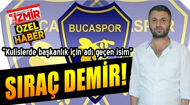 Bucaspor başkanlığı için kulislerde geçen isim: &quot;Sıraç Demir&quot;